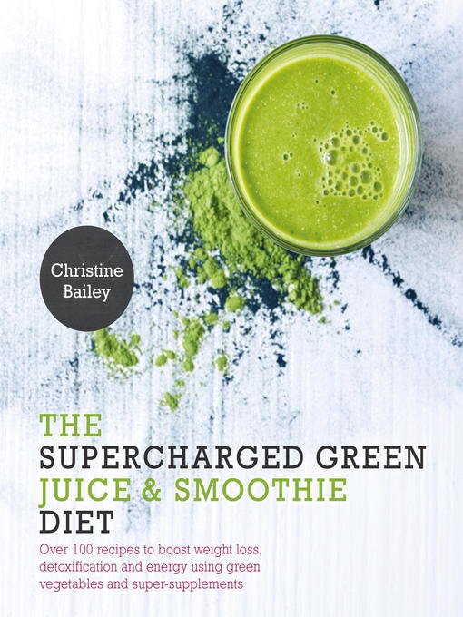 Title details for Supercharged Green Juice & Smoothie Diet by Christine Bailey - Available